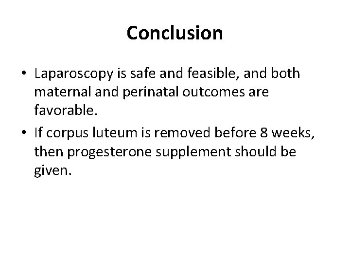Conclusion • Laparoscopy is safe and feasible, and both maternal and perinatal outcomes are