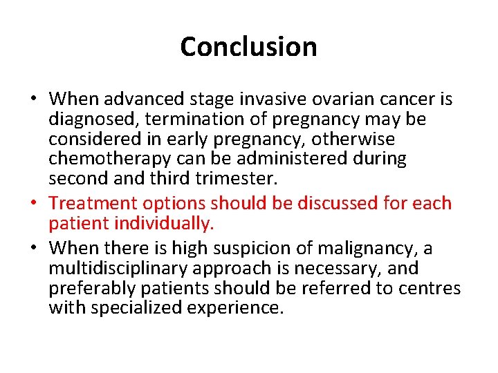 Conclusion • When advanced stage invasive ovarian cancer is diagnosed, termination of pregnancy may