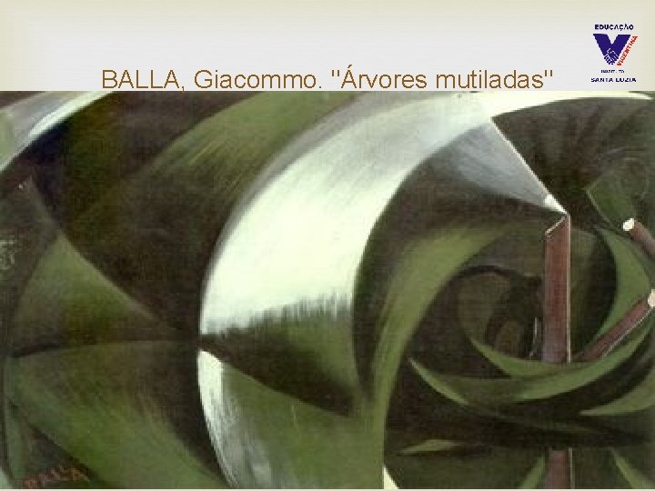 BALLA, Giacommo. "Árvores mutiladas" 