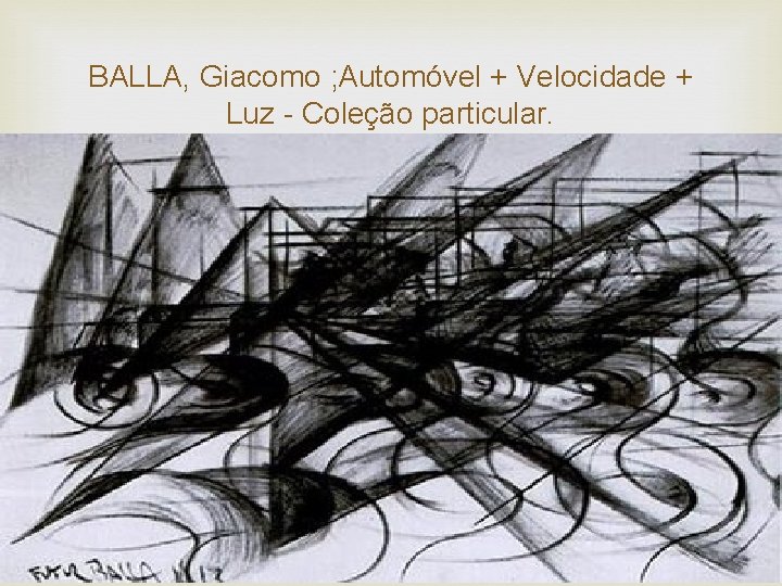 BALLA, Giacomo ; Automóvel + Velocidade + Luz - Coleção particular. 