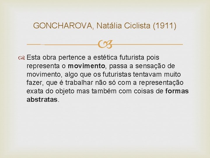 GONCHAROVA, Natália Ciclista (1911) Esta obra pertence a estética futurista pois representa o movimento,