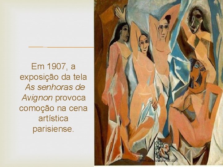  Em 1907, a exposição da tela As senhoras de Avignon provoca comoção na