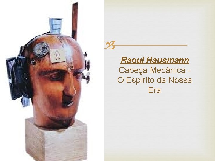  Raoul Hausmann Cabeça Mecânica - O Espírito da Nossa Era 
