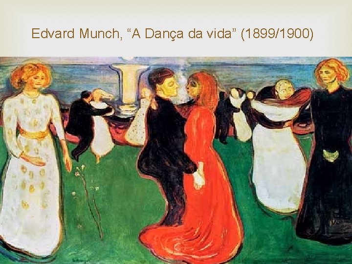 Edvard Munch, “A Dança da vida” (1899/1900) 
