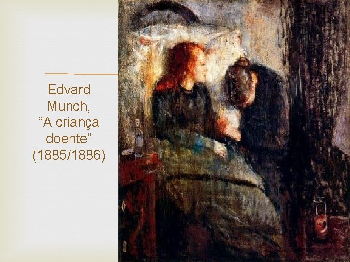 Edvard Munch, “A criança doente” (1885/1886) 