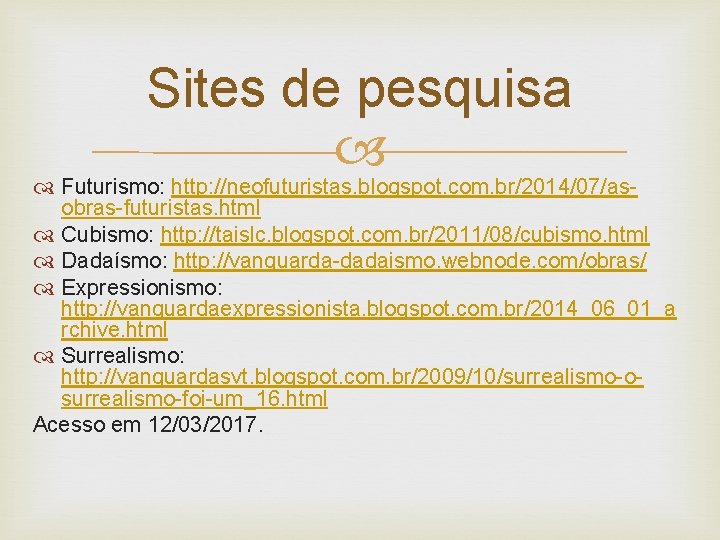 Sites de pesquisa Futurismo: http: //neofuturistas. blogspot. com. br/2014/07/asobras-futuristas. html Cubismo: http: //taislc. blogspot.