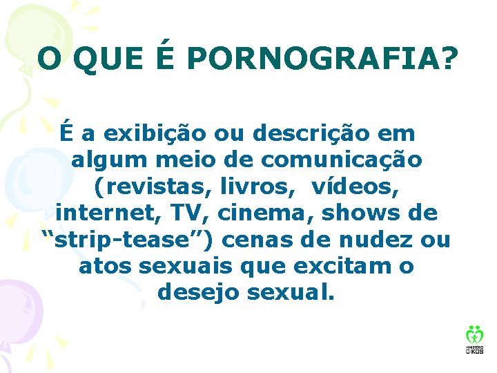 O QUE É PORNOGRAFIA? É a exibição ou descrição em algum meio de comunicação