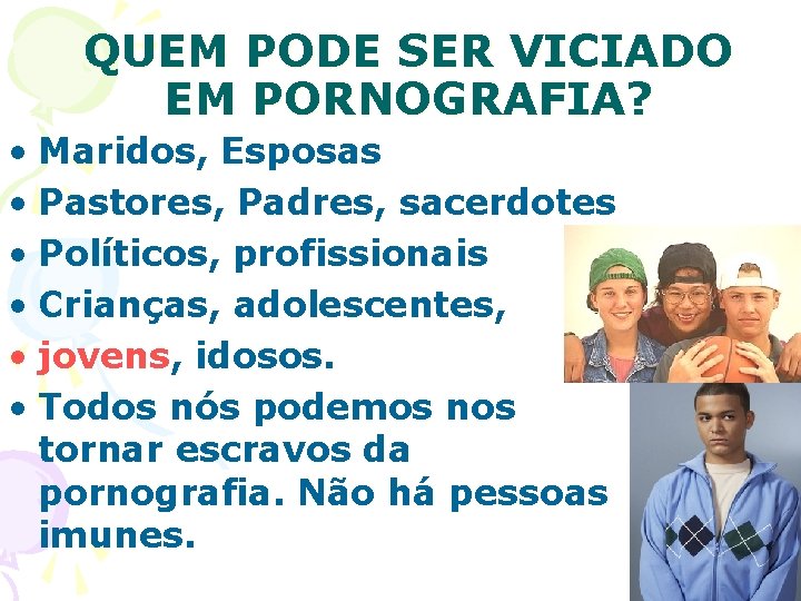 QUEM PODE SER VICIADO EM PORNOGRAFIA? • Maridos, Esposas • Pastores, Padres, sacerdotes •