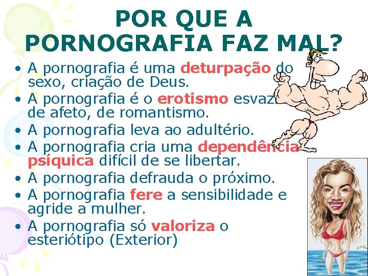 POR QUE A PORNOGRAFIA FAZ MAL? • A pornografia é uma deturpação do sexo,