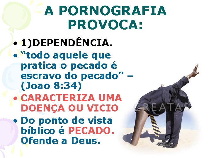 A PORNOGRAFIA PROVOCA: • 1)DEPENDÊNCIA. • “todo aquele que pratica o pecado é escravo