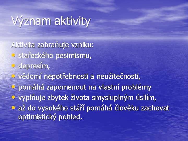 Význam aktivity Aktivita zabraňuje vzniku: • stařeckého pesimismu, • depresím, • vědomí nepotřebnosti a