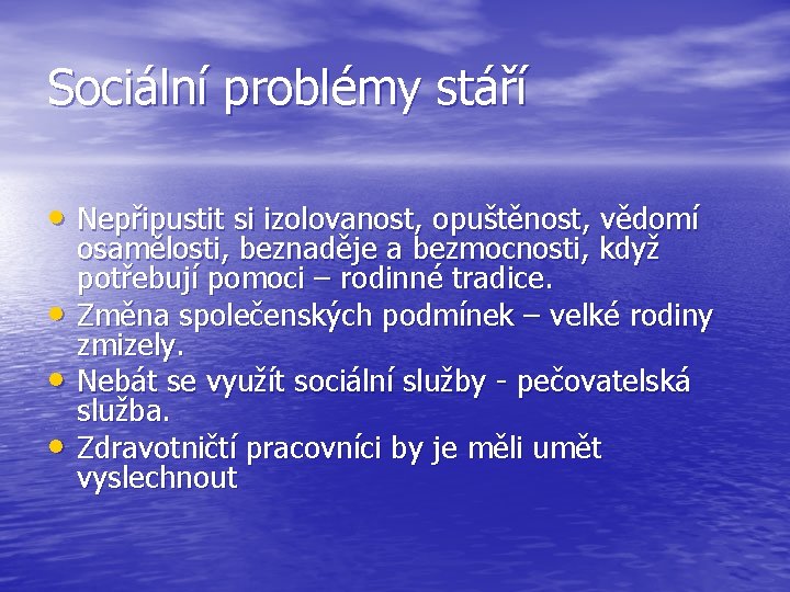 Sociální problémy stáří • Nepřipustit si izolovanost, opuštěnost, vědomí • • • osamělosti, beznaděje