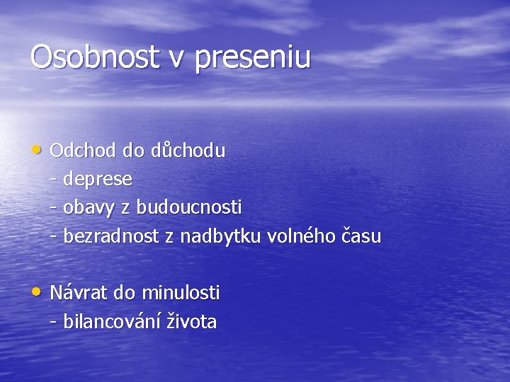 Osobnost v preseniu • Odchod do důchodu - deprese - obavy z budoucnosti -