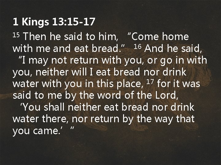 1 Kings 13: 15 -17 Then he said to him, “Come home with me