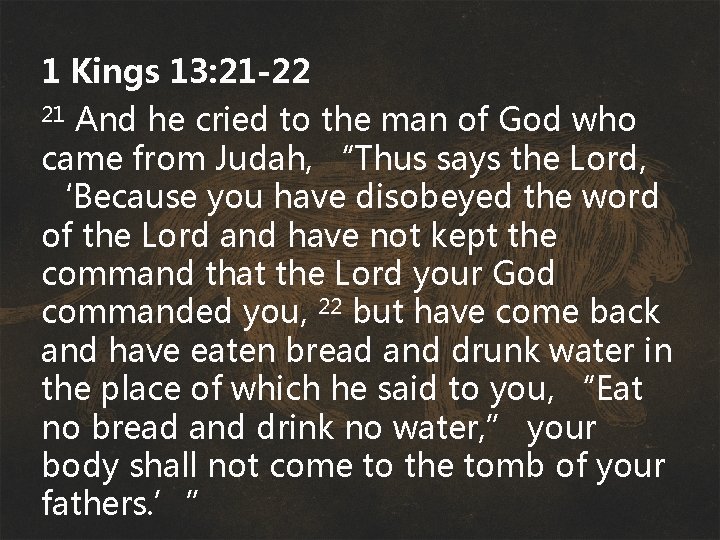 1 Kings 13: 21 -22 And he cried to the man of God who