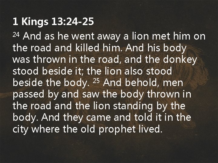 1 Kings 13: 24 -25 And as he went away a lion met him