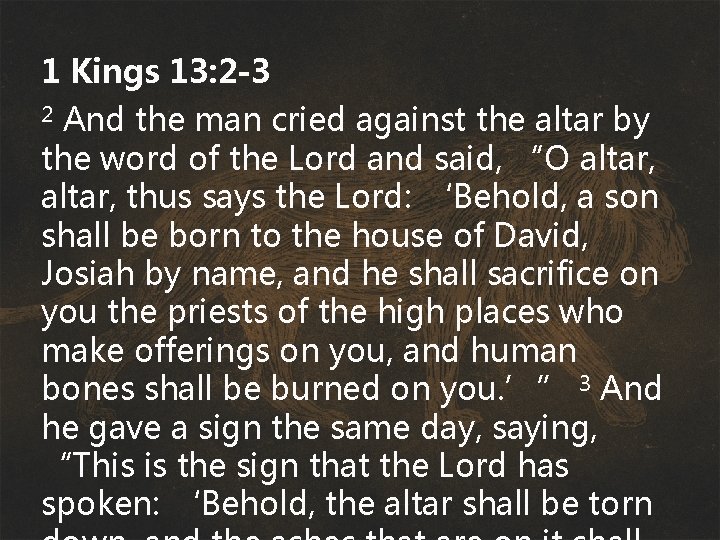1 Kings 13: 2 -3 And the man cried against the altar by the
