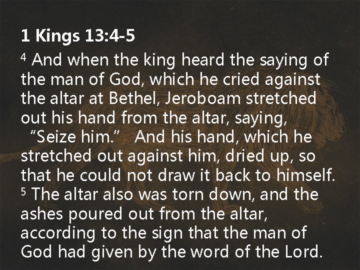 1 Kings 13: 4 -5 And when the king heard the saying of the