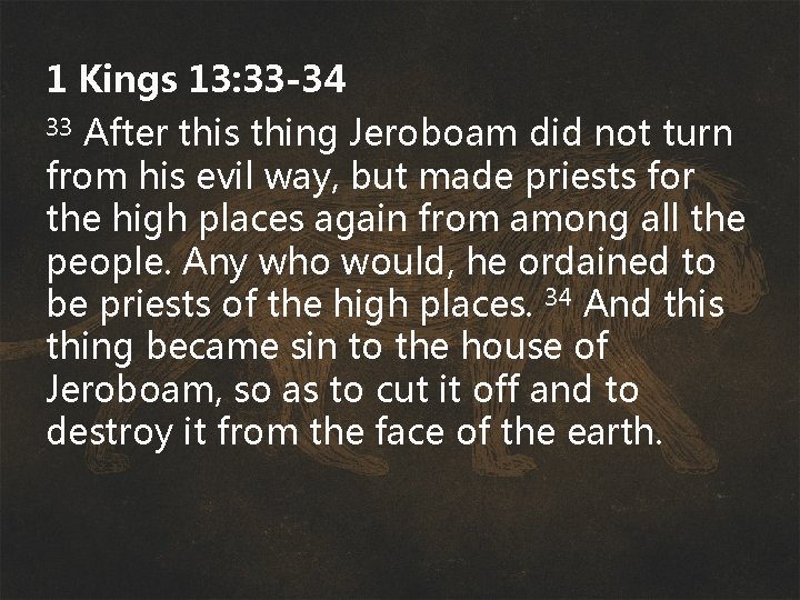 1 Kings 13: 33 -34 After this thing Jeroboam did not turn from his