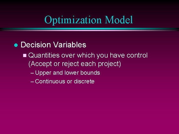 Optimization Model l Decision Variables n Quantities over which you have control (Accept or