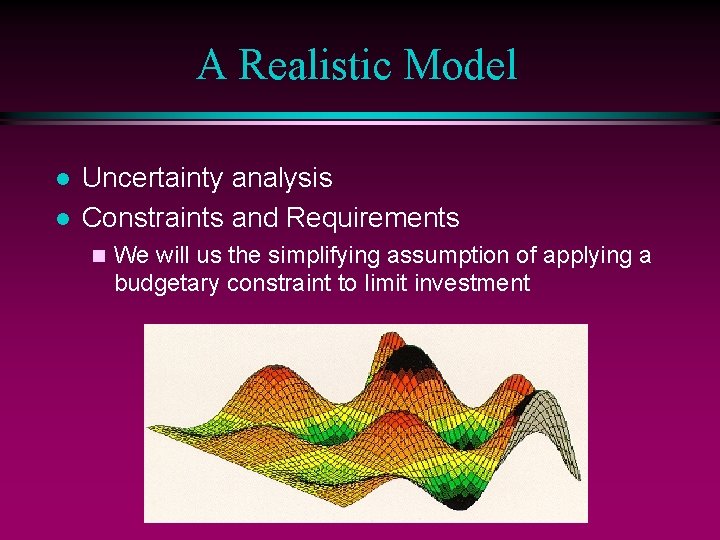 A Realistic Model l l Uncertainty analysis Constraints and Requirements n We will us