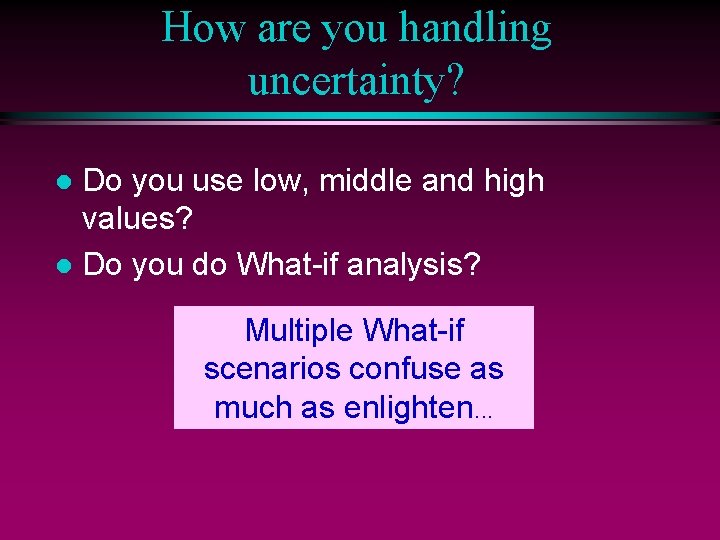 How are you handling uncertainty? Do you use low, middle and high values? l