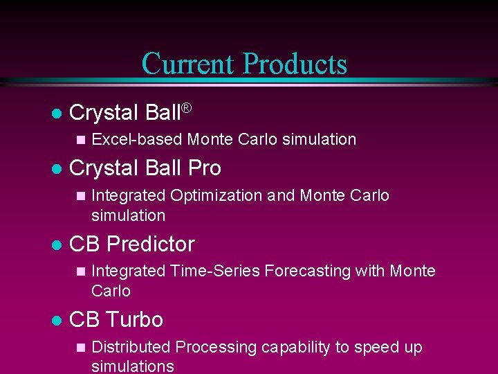 Current Products l Crystal Ball® n l Crystal Ball Pro n l Integrated Optimization