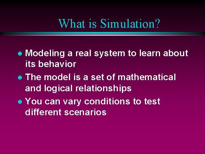 What is Simulation? Modeling a real system to learn about its behavior l The