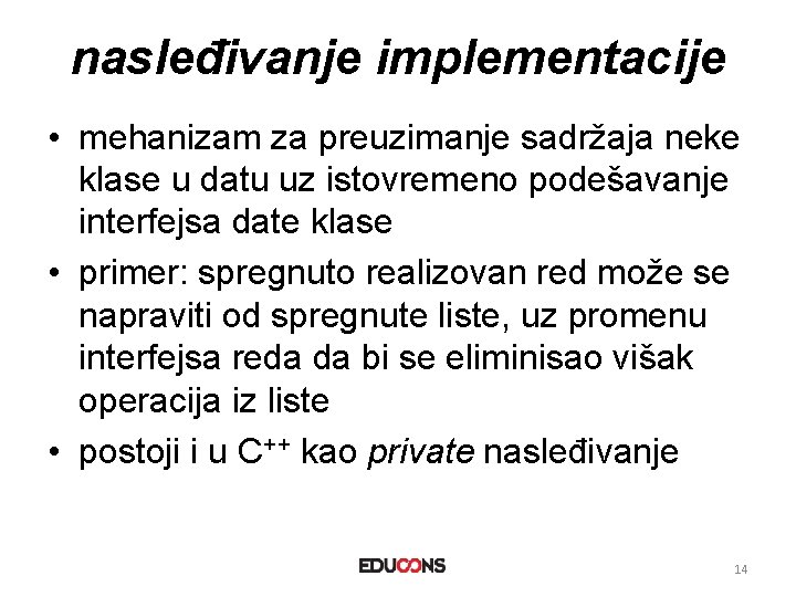 nasleđivanje implementacije • mehanizam za preuzimanje sadržaja neke klase u datu uz istovremeno podešavanje