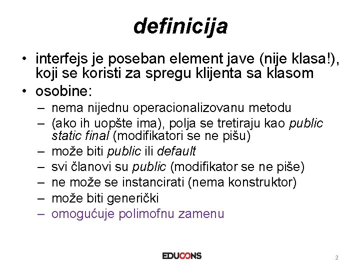 definicija • interfejs je poseban element jave (nije klasa!), koji se koristi za spregu