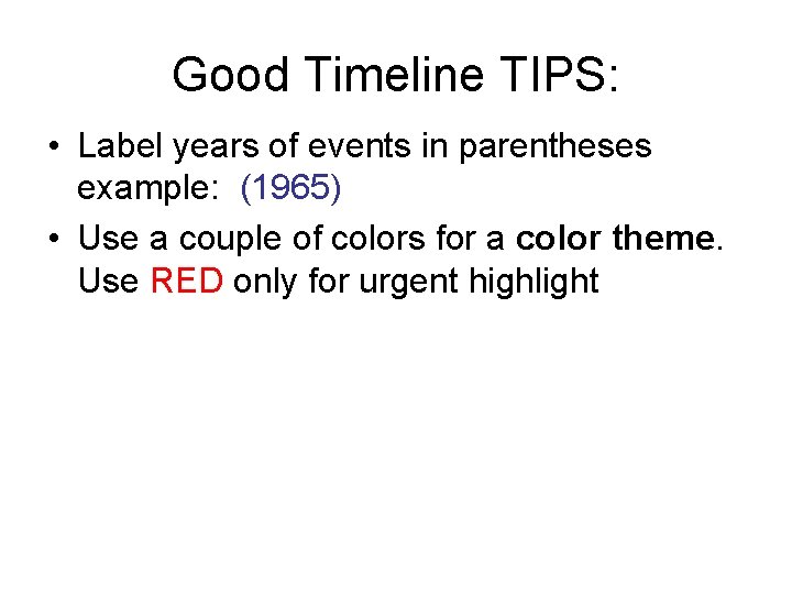 Good Timeline TIPS: • Label years of events in parentheses example: (1965) • Use