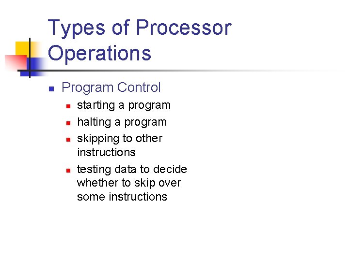 Types of Processor Operations n Program Control n n starting a program halting a