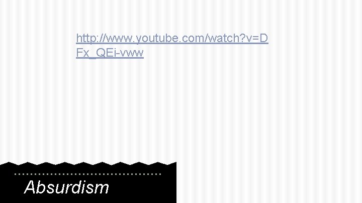 http: //www. youtube. com/watch? v=D Fx_QEi-vww Absurdism 