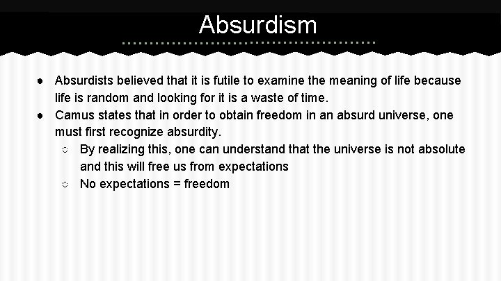 Absurdism ● Absurdists believed that it is futile to examine the meaning of life