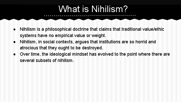 What is Nihilism? ● Nihilism is a philosophical doctrine that claims that traditional value/ethic