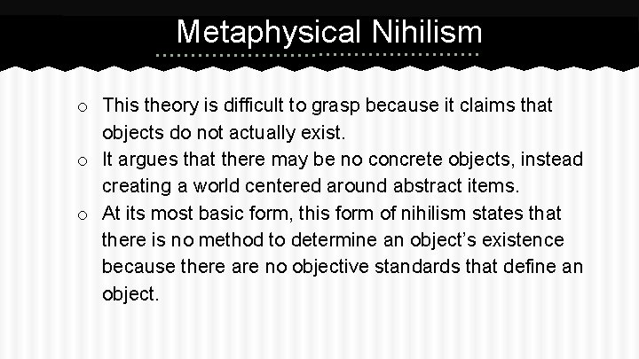 Metaphysical Nihilism o This theory is difficult to grasp because it claims that objects