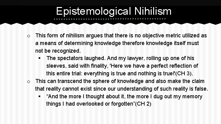 Epistemological Nihilism o This form of nihilism argues that there is no objective metric