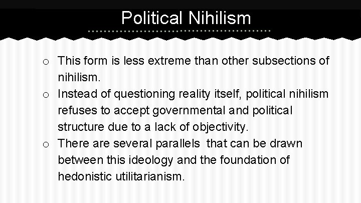 Political Nihilism o This form is less extreme than other subsections of nihilism. o