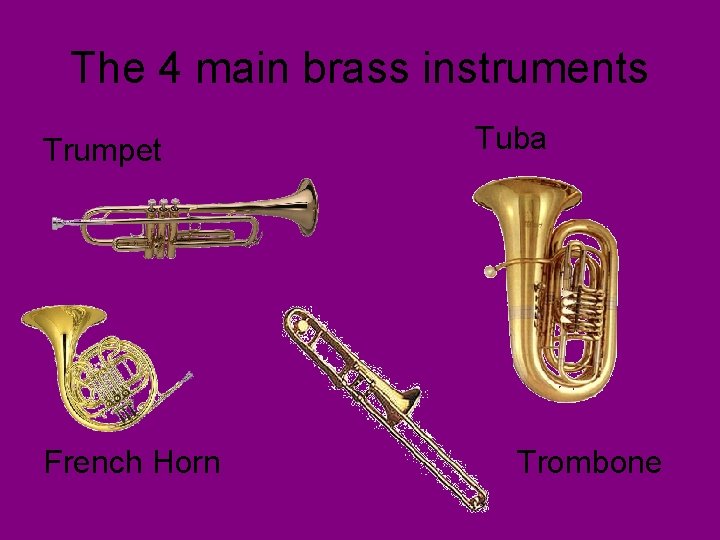 The 4 main brass instruments Trumpet French Horn Tuba Trombone 
