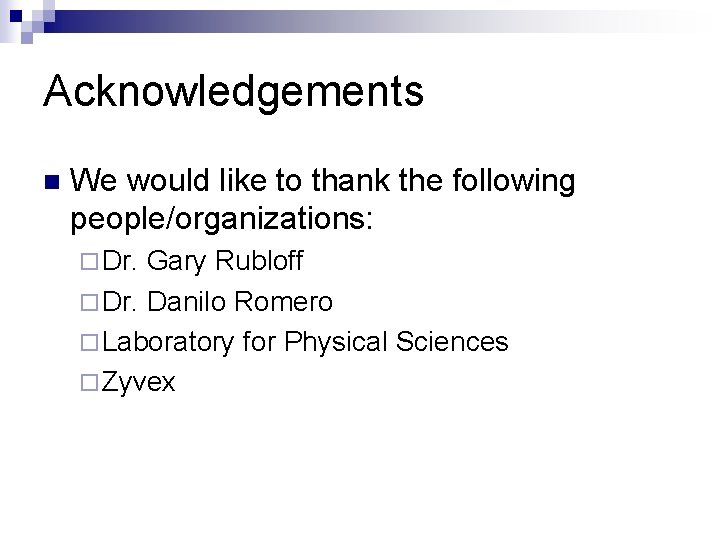 Acknowledgements n We would like to thank the following people/organizations: ¨ Dr. Gary Rubloff