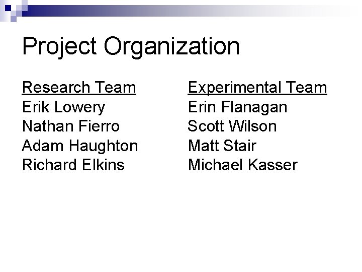 Project Organization Research Team Erik Lowery Nathan Fierro Adam Haughton Richard Elkins Experimental Team