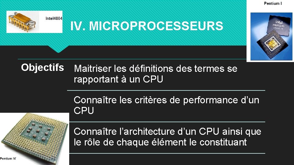 IV. MICROPROCESSEURS Objectifs Maitriser les définitions des termes se rapportant à un CPU Connaître