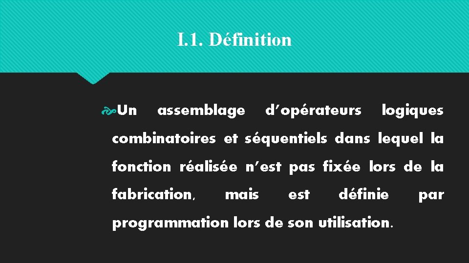 I. 1. Définition Un assemblage d’opérateurs logiques combinatoires et séquentiels dans lequel la fonction