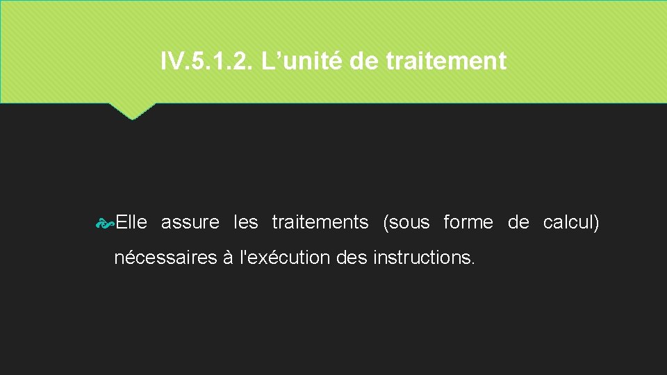 IV. 5. 1. 2. L’unité de traitement Elle assure les traitements (sous forme de