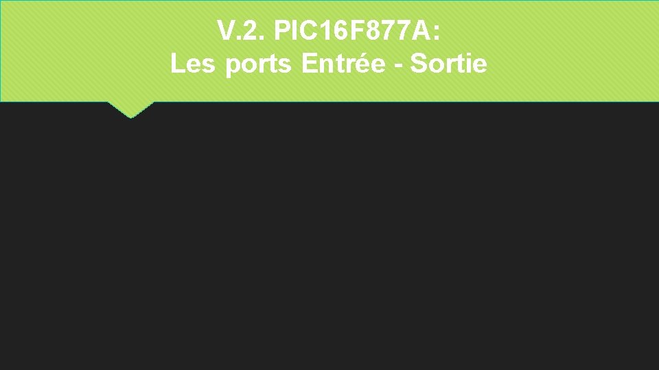 V. 2. PIC 16 F 877 A: Les ports Entrée - Sortie 