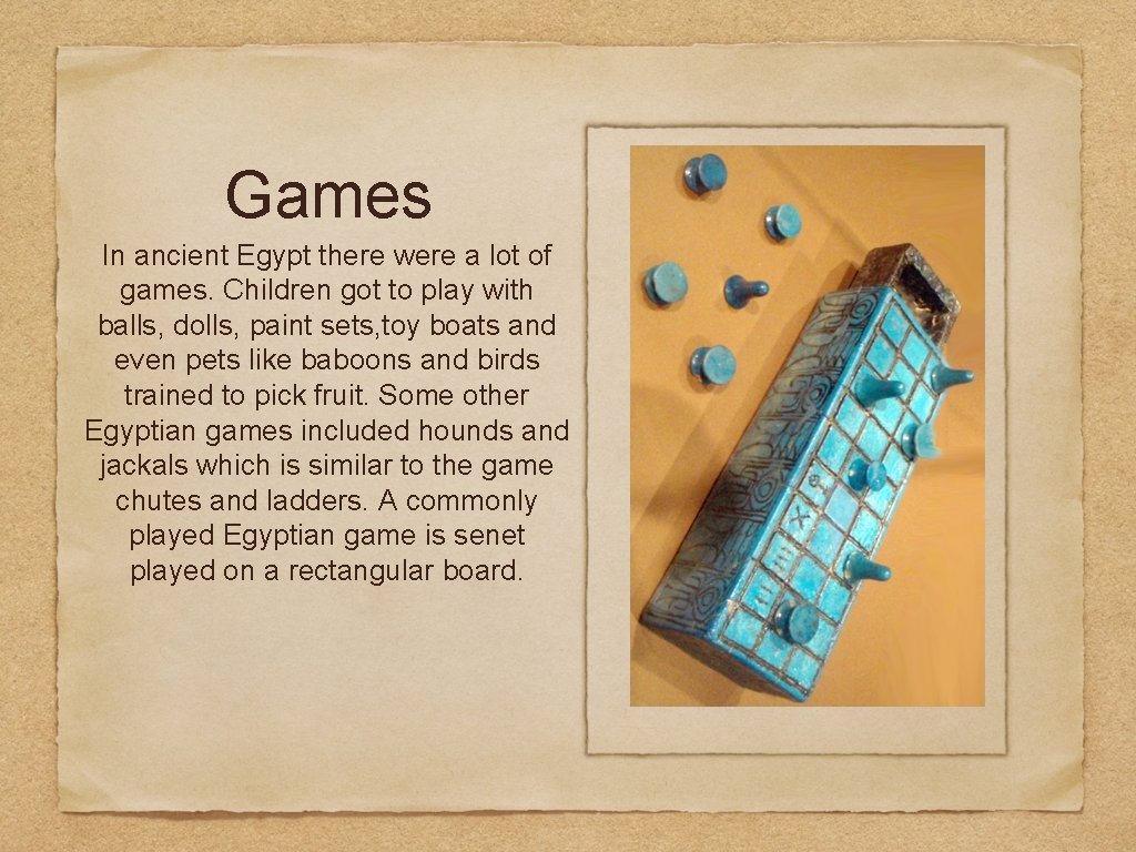Games In ancient Egypt there were a lot of games. Children got to play