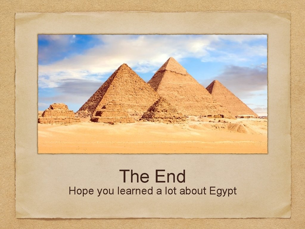 The End Hope you learned a lot about Egypt 