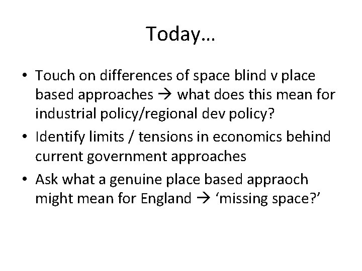 Today… • Touch on differences of space blind v place based approaches what does