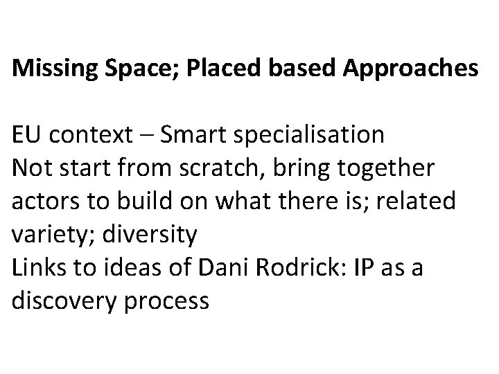 Missing Space; Placed based Approaches EU context – Smart specialisation Not start from scratch,