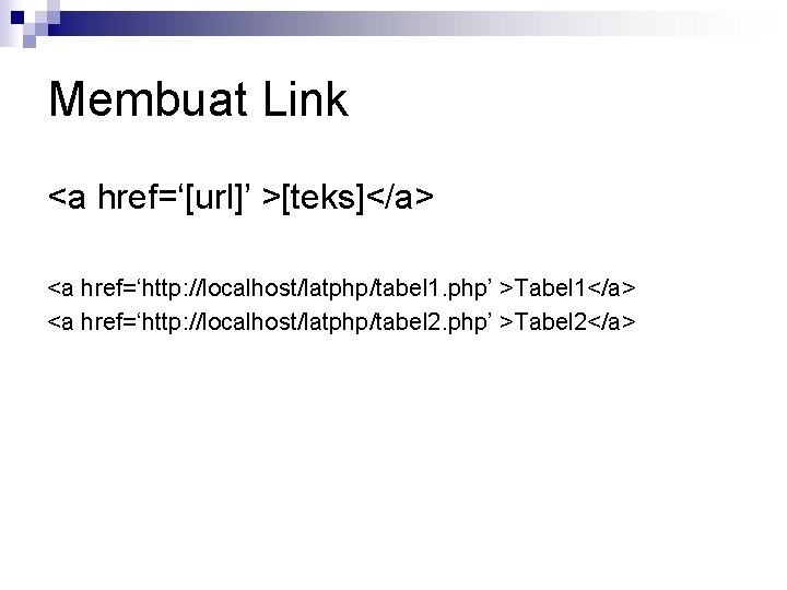 Membuat Link <a href=‘[url]’ >[teks]</a> <a href=‘http: //localhost/latphp/tabel 1. php’ >Tabel 1</a> <a href=‘http: